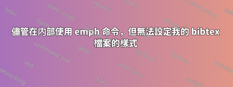 儘管在內部使用 emph 命令，但無法設定我的 bibtex 檔案的樣式