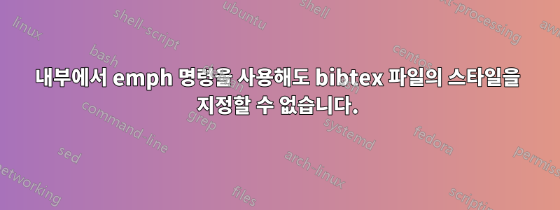 내부에서 emph 명령을 사용해도 bibtex 파일의 스타일을 지정할 수 없습니다.