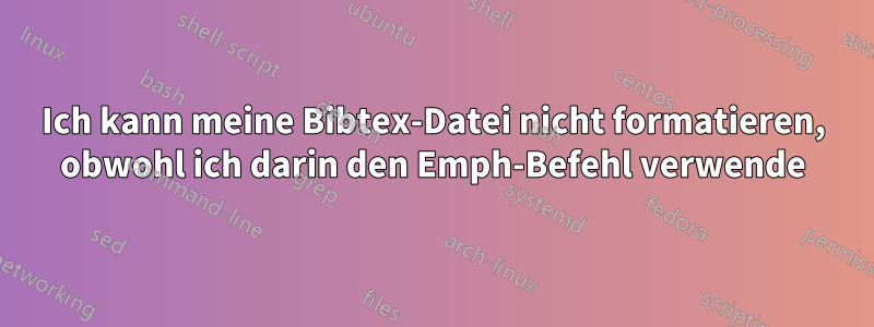 Ich kann meine Bibtex-Datei nicht formatieren, obwohl ich darin den Emph-Befehl verwende