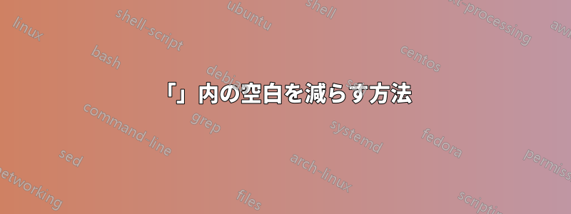 「」内の空白を減らす方法