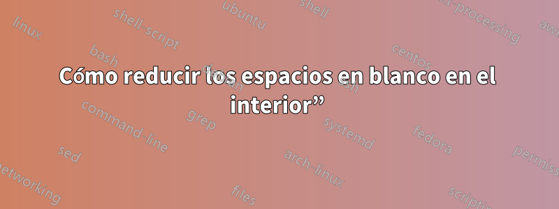 Cómo reducir los espacios en blanco en el interior”