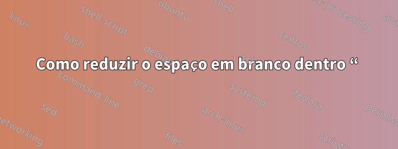 Como reduzir o espaço em branco dentro “