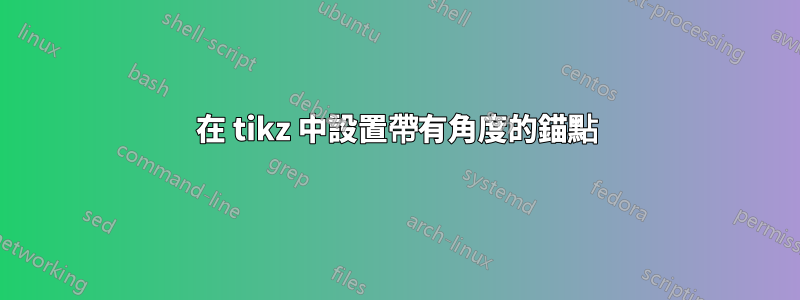 在 tikz 中設置帶有角度的錨點