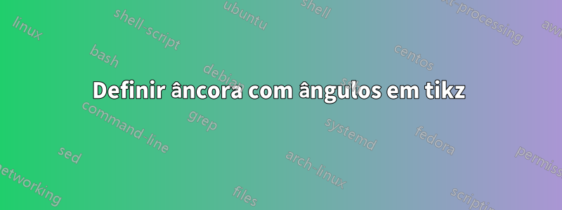 Definir âncora com ângulos em tikz