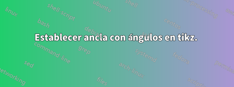 Establecer ancla con ángulos en tikz.