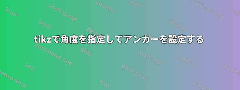 tikzで角度を指定してアンカーを設定する