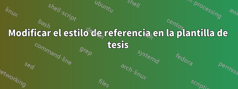 Modificar el estilo de referencia en la plantilla de tesis