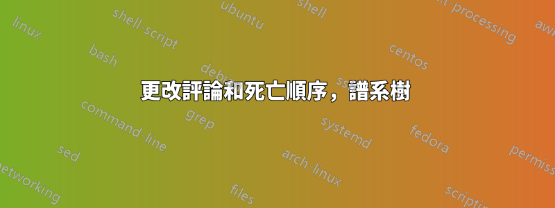 更改評論和死亡順序，譜系樹