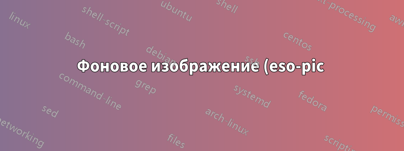 Фоновое изображение (eso-pic) и tikz externalize