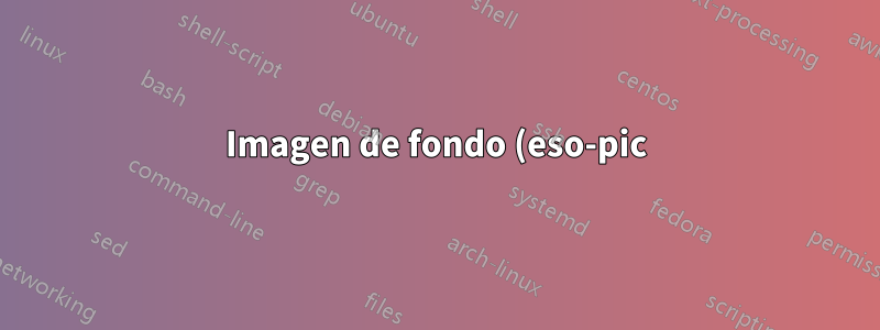 Imagen de fondo (eso-pic) y tikz externalizados