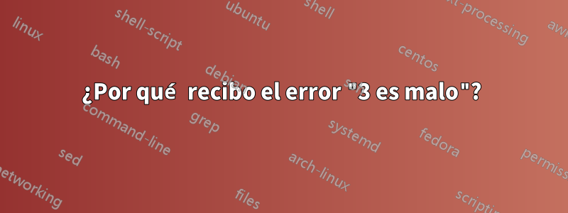 ¿Por qué recibo el error "3 es malo"?