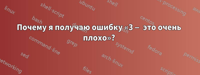 Почему я получаю ошибку «3 — это очень плохо»?