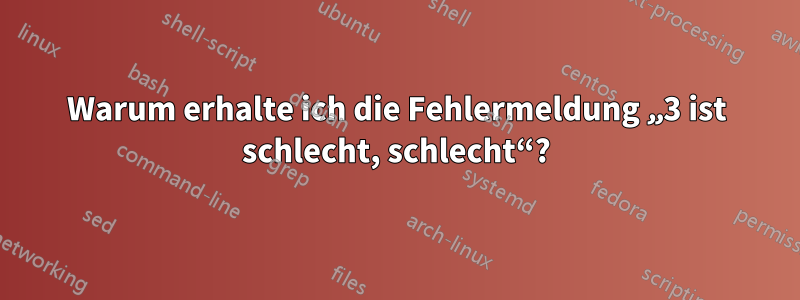 Warum erhalte ich die Fehlermeldung „3 ist schlecht, schlecht“?