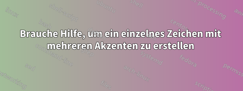 Brauche Hilfe, um ein einzelnes Zeichen mit mehreren Akzenten zu erstellen