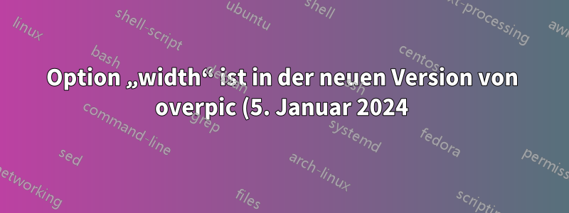 Option „width“ ist in der neuen Version von overpic (5. Januar 2024) nicht zulässig.