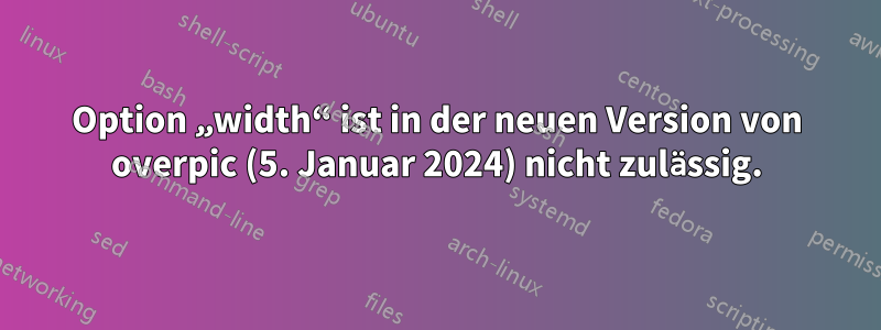 Option „width“ ist in der neuen Version von overpic (5. Januar 2024) nicht zulässig.