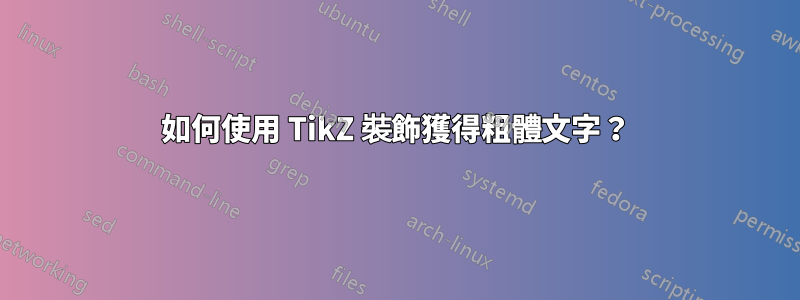 如何使用 TikZ 裝飾獲得粗體文字？