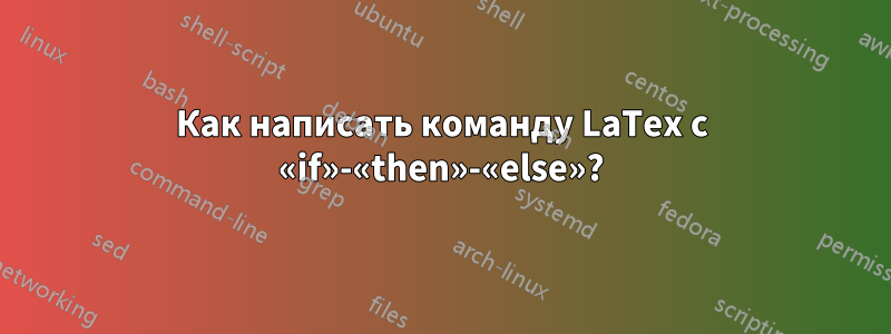 Как написать команду LaTex с «if»-«then»-«else»?