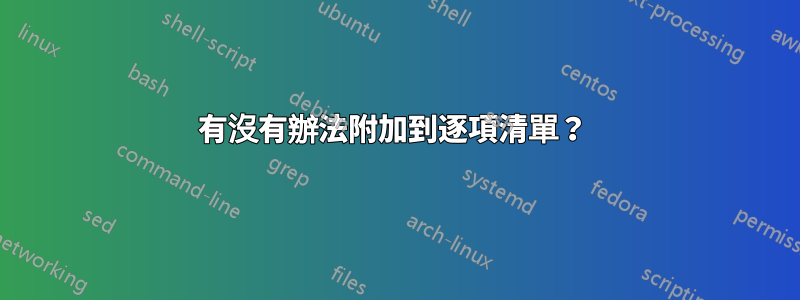 有沒有辦法附加到逐項清單？ 