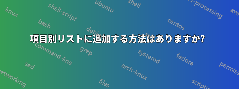 項目別リストに追加する方法はありますか? 