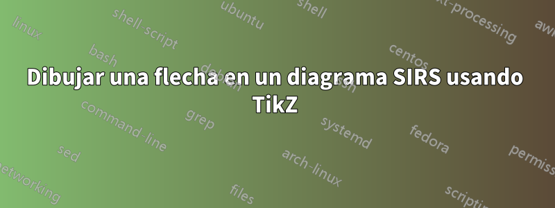 Dibujar una flecha en un diagrama SIRS usando TikZ