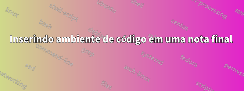 Inserindo ambiente de código em uma nota final