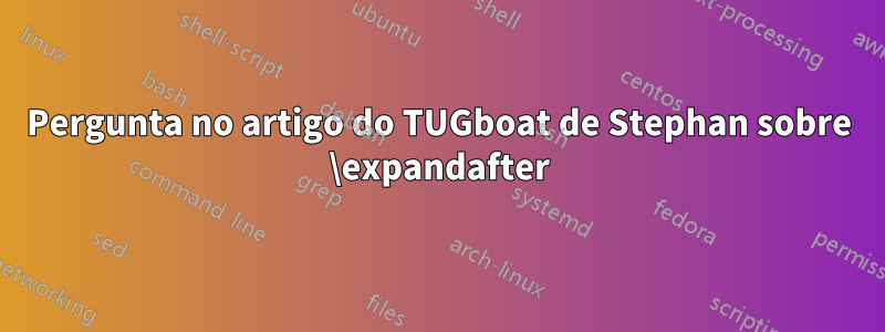 Pergunta no artigo do TUGboat de Stephan sobre \expandafter