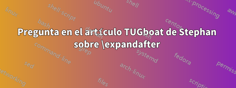 Pregunta en el artículo TUGboat de Stephan sobre \expandafter