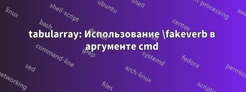 tabularray: Использование \fakeverb в аргументе cmd