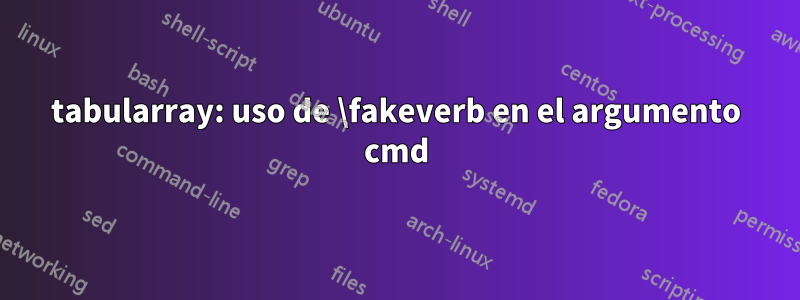 tabularray: uso de \fakeverb en el argumento cmd