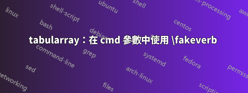 tabularray：在 cmd 參數中使用 \fakeverb