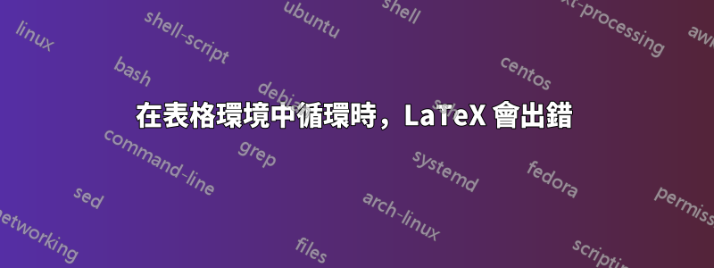 在表格環境中循環時，LaTeX 會出錯