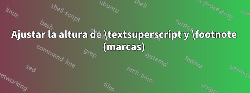 Ajustar la altura de \textsuperscript y \footnote (marcas)