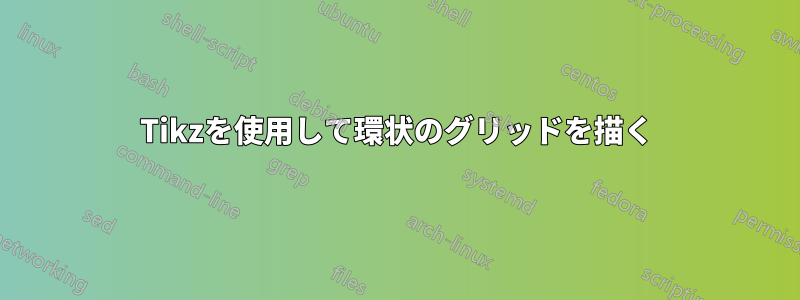 Tikzを使用して環状のグリッドを描く