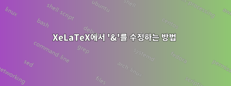 XeLaTeX에서 '&'를 수정하는 방법