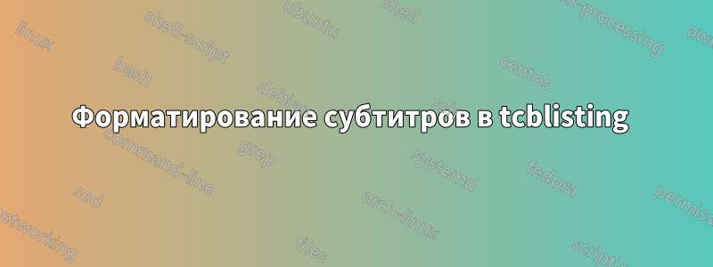 Форматирование субтитров в tcblisting 