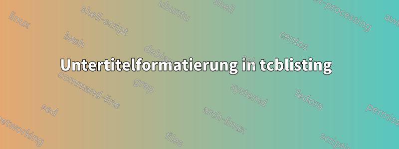 Untertitelformatierung in tcblisting 