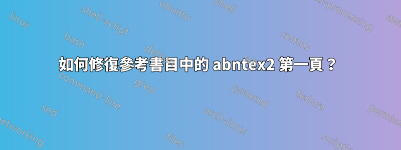 如何修復參考書目中的 abntex2 第一頁？