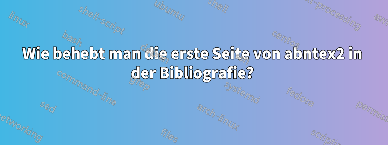 Wie behebt man die erste Seite von abntex2 in der Bibliografie?