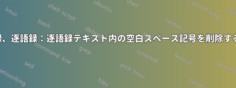 回想録、逐語録：逐語録テキスト内の空白スペース記号を削除する方法