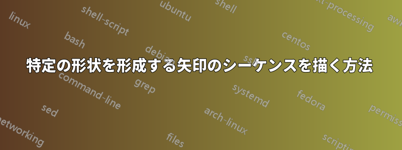 特定の形状を形成する矢印のシーケンスを描く方法