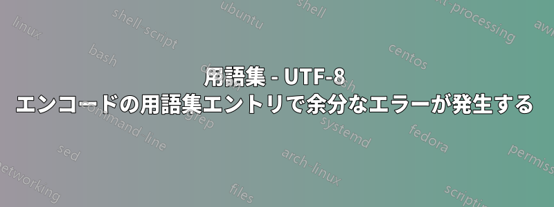 用語集 - UTF-8 エンコードの用語集エントリで余分なエラーが発生する