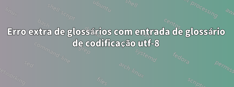 Erro extra de glossários com entrada de glossário de codificação utf-8