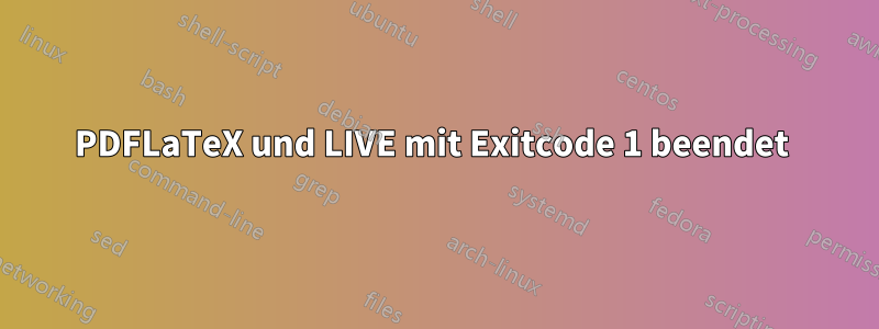 PDFLaTeX und LIVE mit Exitcode 1 beendet 