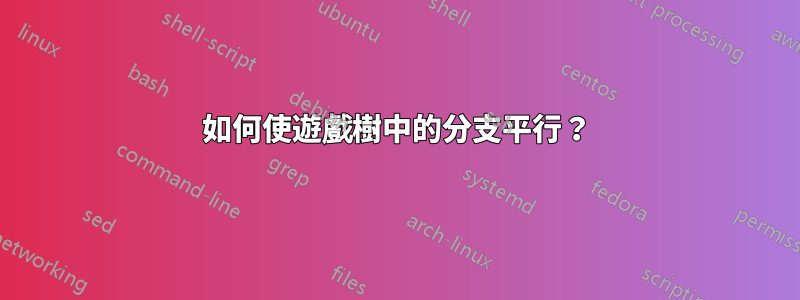 如何使遊戲樹中的分支平行？