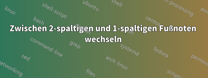 Zwischen 2-spaltigen und 1-spaltigen Fußnoten wechseln