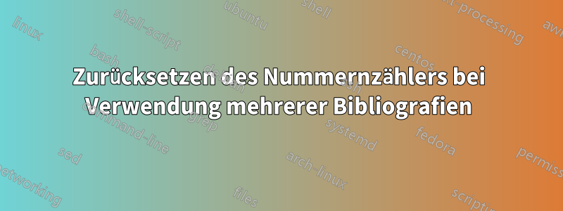 Zurücksetzen des Nummernzählers bei Verwendung mehrerer Bibliografien