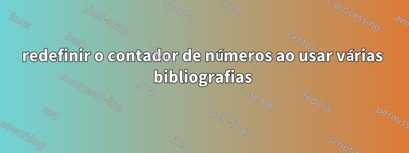 redefinir o contador de números ao usar várias bibliografias