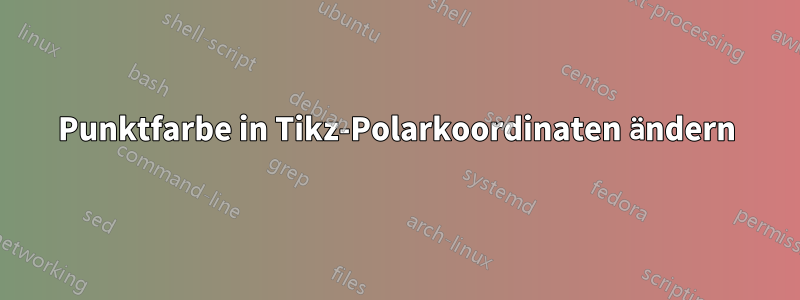 Punktfarbe in Tikz-Polarkoordinaten ändern