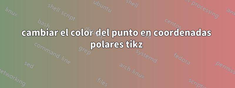 cambiar el color del punto en coordenadas polares tikz